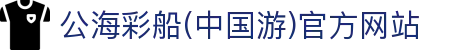 公海彩船(中国游)官方网站